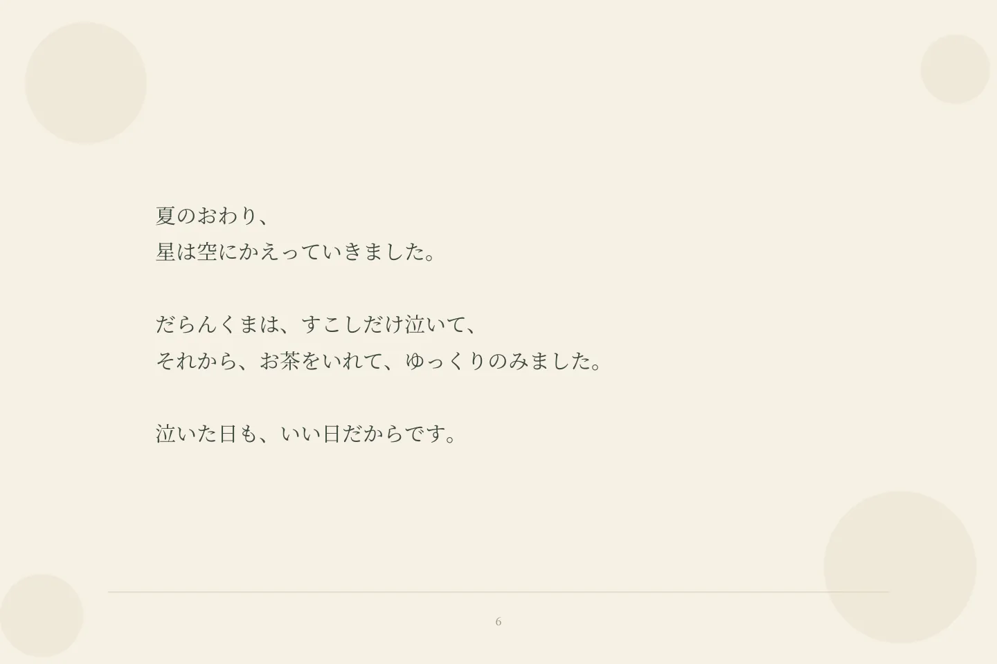 夏のおわり、 星は空にかえっていきました。 だらんくまは、すこしだけ泣いて、 それから、お茶をいれて、ゆっくりのみました。 泣いた日も、いい日だからです。